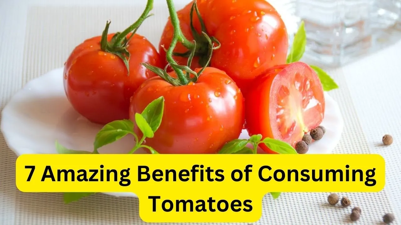 7 Amazing Benefits of Consuming Tomatoes